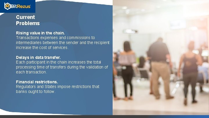 Current Problems Rising value in the chain. Transactions expenses and commissions to intermediaries between