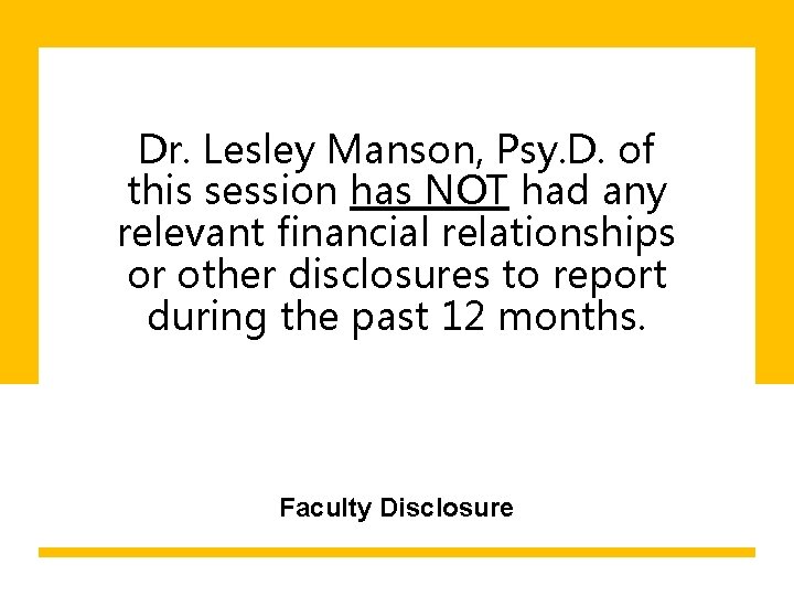 Dr. Lesley Manson, Psy. D. of this session has NOT had any relevant financial