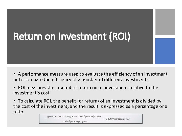 Return on Investment (ROI) • A performance measure used to evaluate the efficiency of