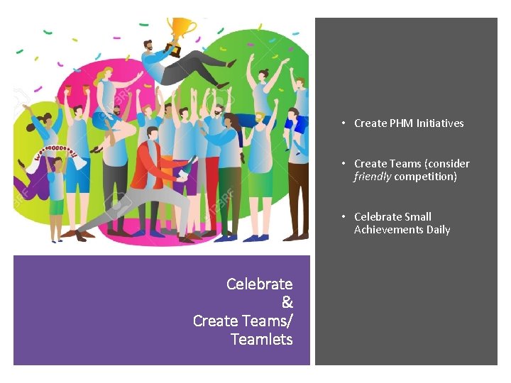 • Create PHM Initiatives • Create Teams (consider friendly competition) • Celebrate Small