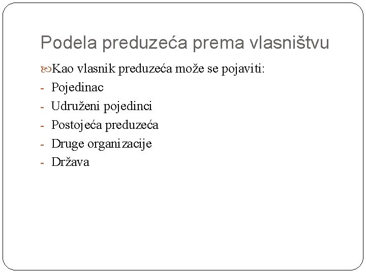 Podela preduzeća prema vlasništvu Kao vlasnik preduzeća može se pojaviti: - Pojedinac - Udruženi