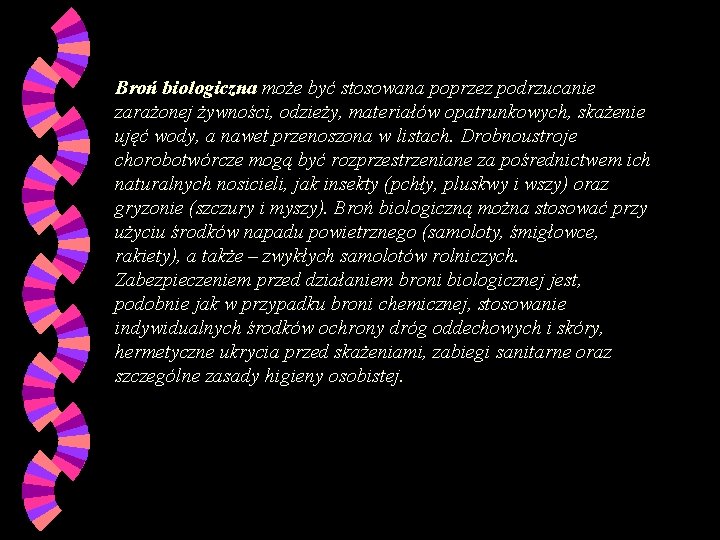 Broń biologiczna może być stosowana poprzez podrzucanie zarażonej żywności, odzieży, materiałów opatrunkowych, skażenie ujęć