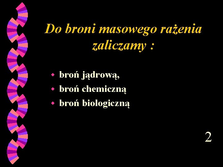 Do broni masowego rażenia zaliczamy : broń jądrową, w broń chemiczną w broń biologiczną