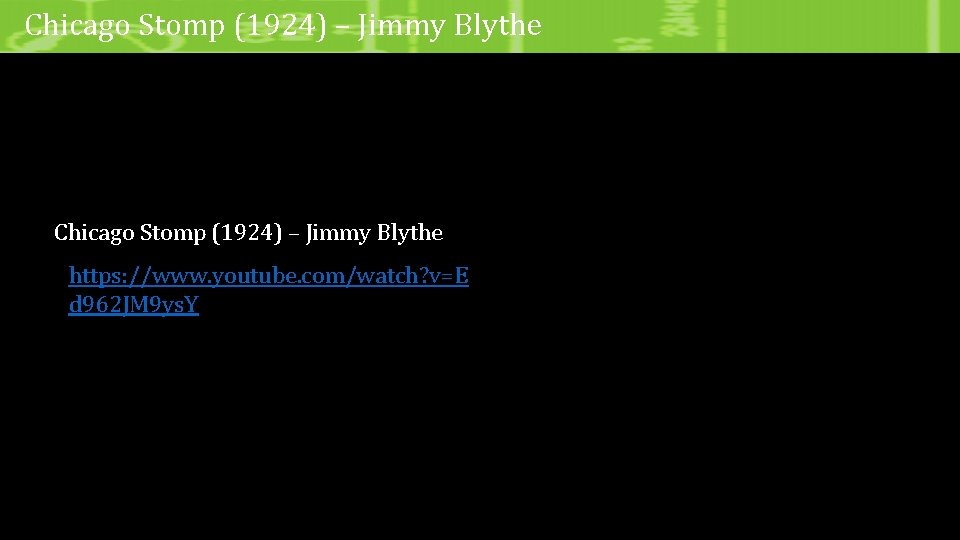 Chicago Stomp (1924) – Jimmy Blythe https: //www. youtube. com/watch? v=E d 962 JM
