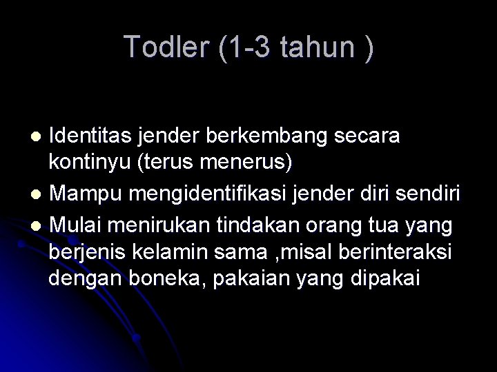 Todler (1 -3 tahun ) Identitas jender berkembang secara kontinyu (terus menerus) l Mampu