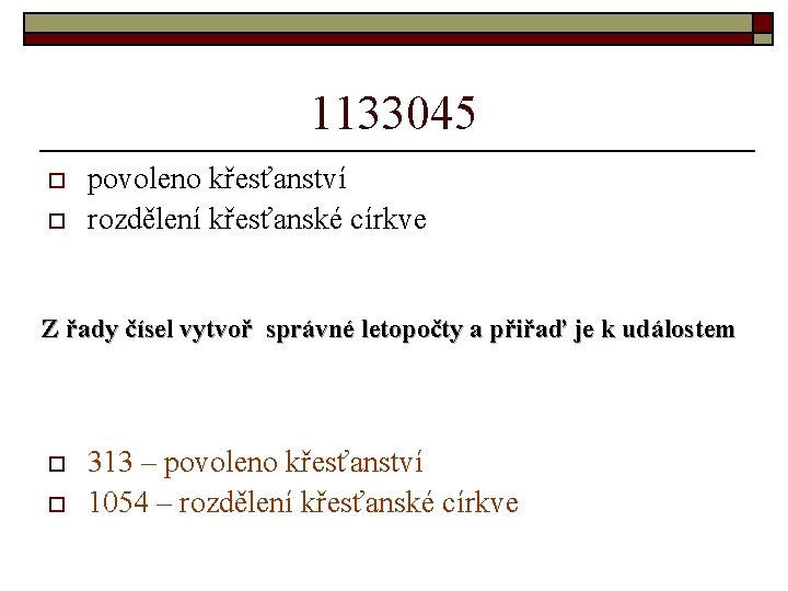 1133045 o o povoleno křesťanství rozdělení křesťanské církve Z řady čísel vytvoř správné letopočty
