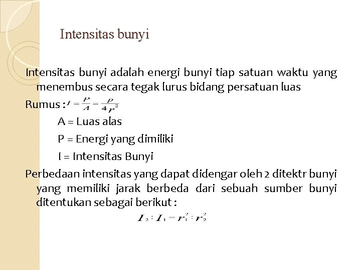 Intensitas bunyi adalah energi bunyi tiap satuan waktu yang menembus secara tegak lurus bidang