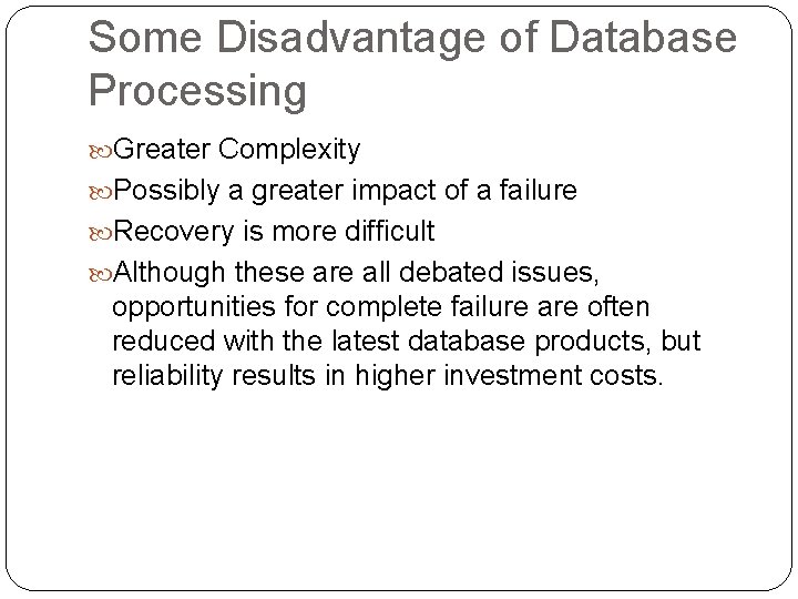 Some Disadvantage of Database Processing Greater Complexity Possibly a greater impact of a failure