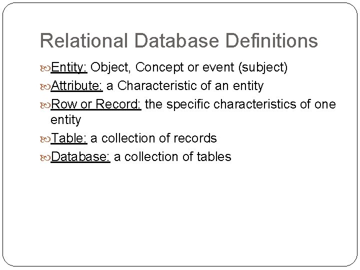 Relational Database Definitions Entity: Object, Concept or event (subject) Attribute: a Characteristic of an