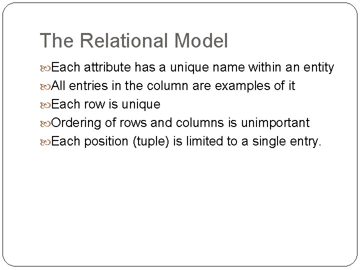 The Relational Model Each attribute has a unique name within an entity All entries