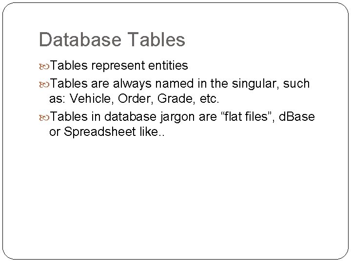 Database Tables represent entities Tables are always named in the singular, such as: Vehicle,