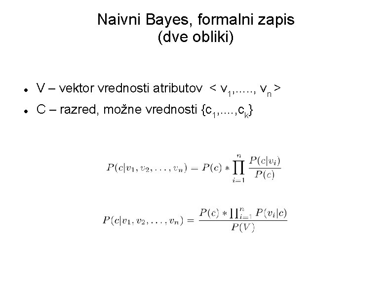 Naivni Bayes, formalni zapis (dve obliki) V – vektor vrednosti atributov < v 1,