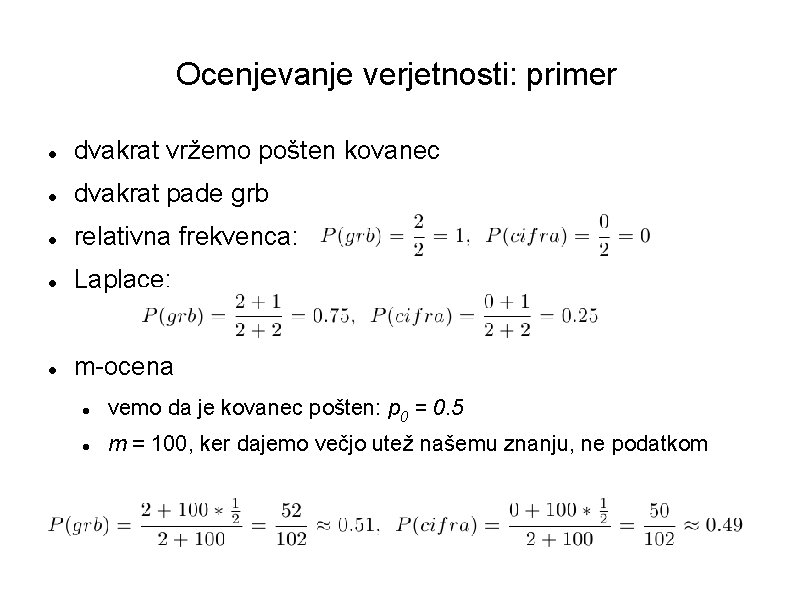 Ocenjevanje verjetnosti: primer dvakrat vržemo pošten kovanec dvakrat pade grb relativna frekvenca: Laplace: m-ocena