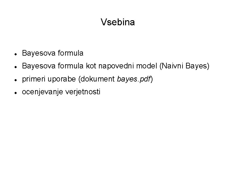 Vsebina Bayesova formula kot napovedni model (Naivni Bayes) primeri uporabe (dokument bayes. pdf) ocenjevanje