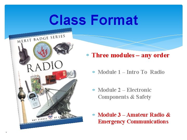 Class Format Three modules – any order Module 1 – Intro To Radio Module