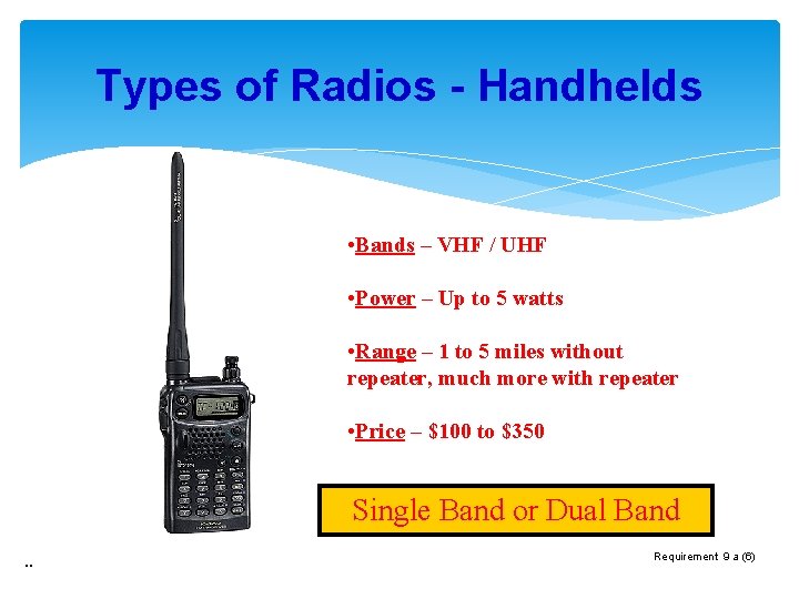 Types of Radios - Handhelds • Bands – VHF / UHF • Power –