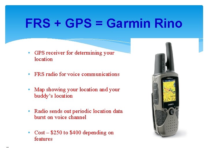 FRS + GPS = Garmin Rino • GPS receiver for determining your location •