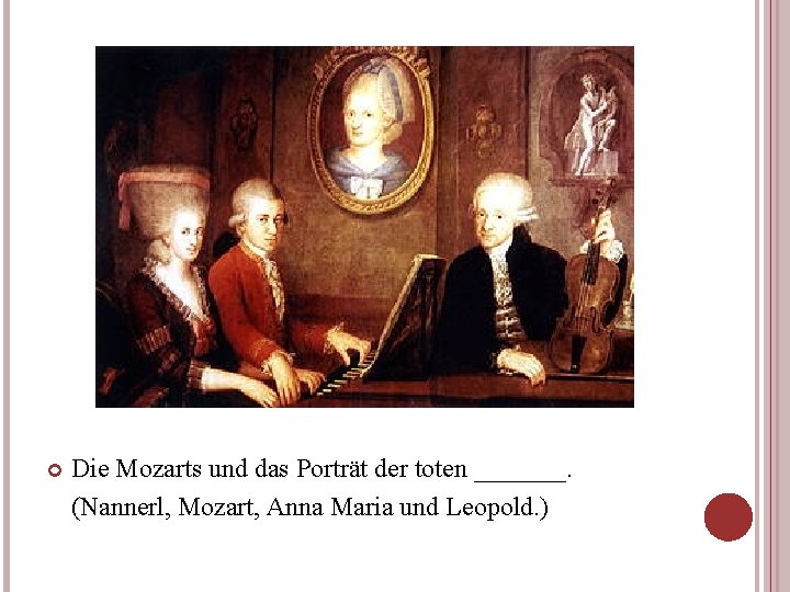  Die Mozarts und das Porträt der toten _______. (Nannerl, Mozart, Anna Maria und