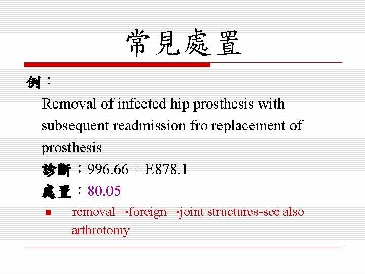 常見處置 例： Removal of infected hip prosthesis with subsequent readmission fro replacement of prosthesis