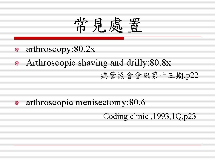 常見處置 arthroscopy: 80. 2 x Arthroscopic shaving and drilly: 80. 8 x 病管協會會訊第十三期, p