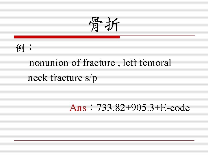 骨折 例： nonunion of fracture , left femoral neck fracture s/p Ans： 733. 82+905.