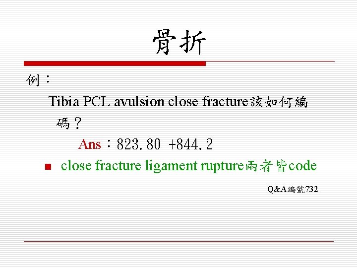 骨折 例： Tibia PCL avulsion close fracture該如何編 碼？ Ans： 823. 80 +844. 2 n