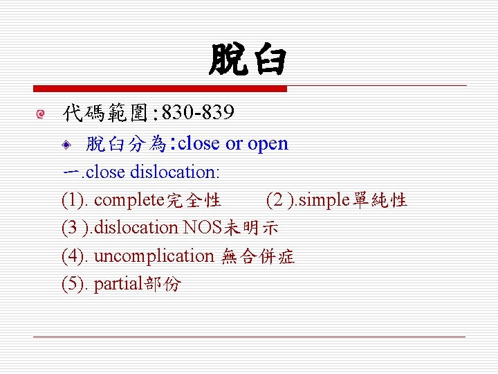 脫臼 代碼範圍: 830 -839 脫臼分為: close or open 一. close dislocation: (1). complete完全性 (2