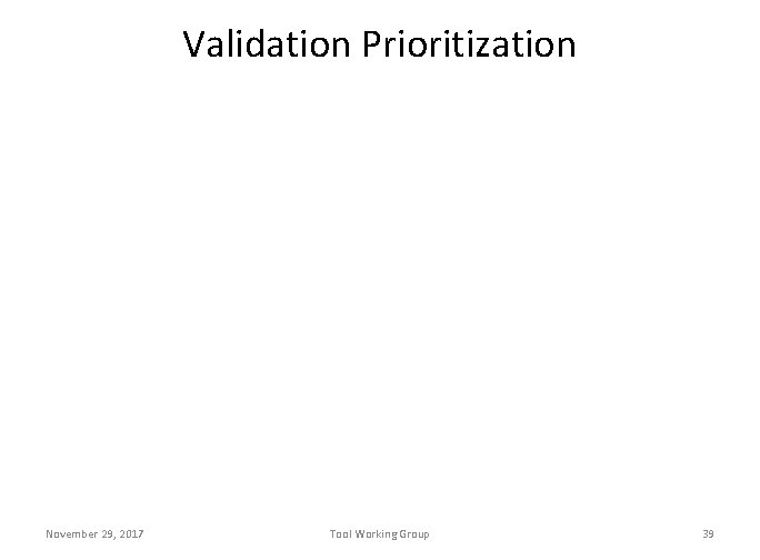 Validation Prioritization November 29, 2017 Tool Working Group 39 