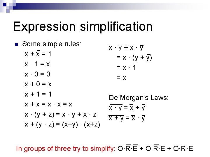 Expression simplification n Some simple rules: x+x=1 x· 1=x x· 0=0 x+0=x x+1=1 x+x=x·x=x