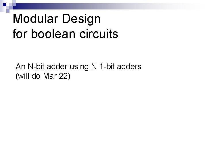 Modular Design for boolean circuits An N-bit adder using N 1 -bit adders (will