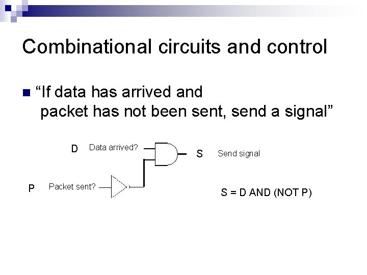 Combinational circuits and control n “If data has arrived and packet has not been