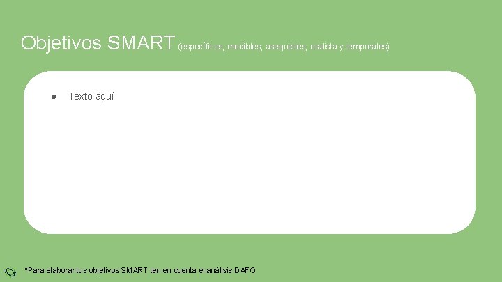 Objetivos SMART (específicos, medibles, asequibles, realista y temporales) ● Texto aquí *Para elaborar tus