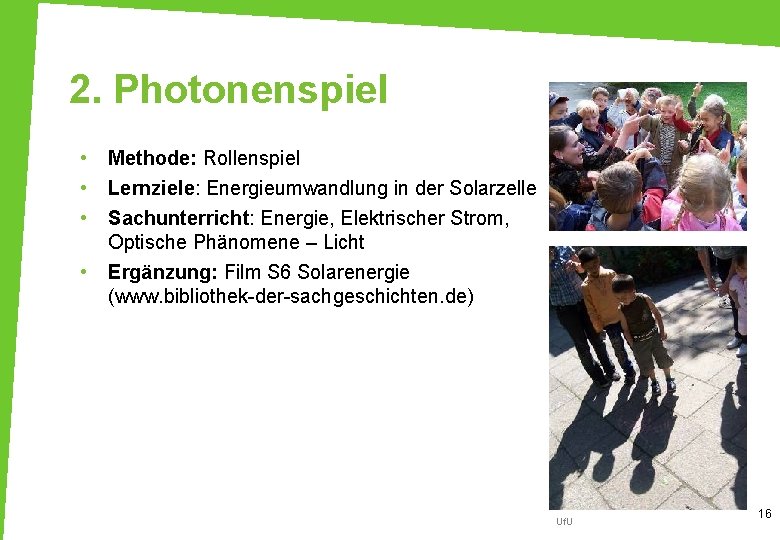 2. Photonenspiel • • Methode: Rollenspiel Lernziele: Energieumwandlung in der Solarzelle Sachunterricht: Energie, Elektrischer