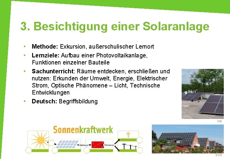 3. Besichtigung einer Solaranlage • • Methode: Exkursion, außerschulischer Lernort Lernziele: Aufbau einer Photovoltaikanlage,