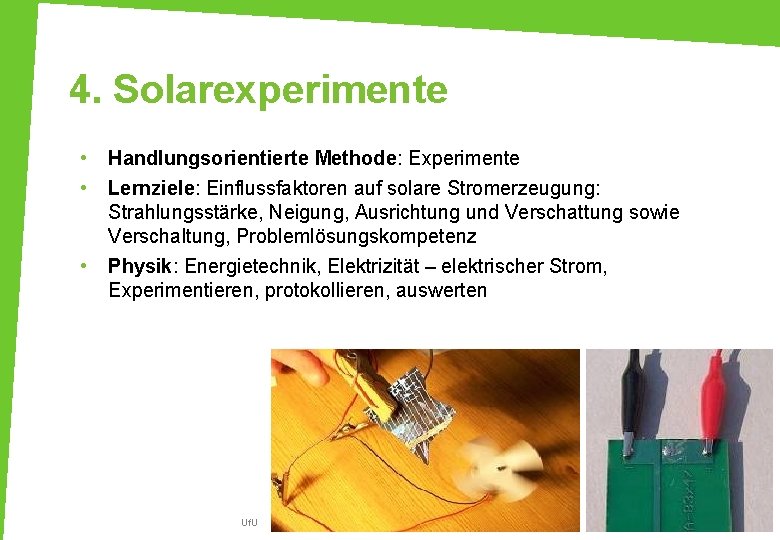 4. Solarexperimente • • • Handlungsorientierte Methode: Experimente Lernziele: Einflussfaktoren auf solare Stromerzeugung: Strahlungsstärke,