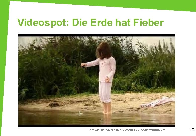 Videospot: Die Erde hat Fieber www. ufu. de/filme, KMGNE / Internationale Sommeruniversität 2010 32
