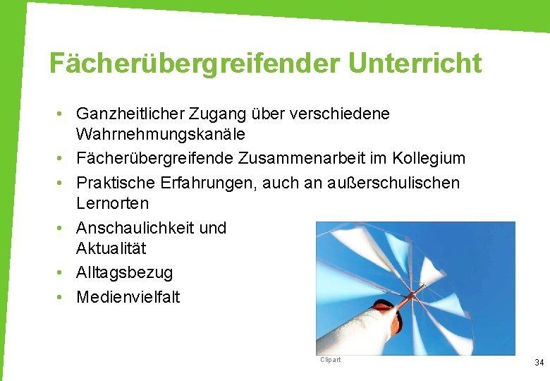 Fächerübergreifender Unterricht • Ganzheitlicher Zugang über verschiedene Wahrnehmungskanäle • Fächerübergreifende Zusammenarbeit im Kollegium •