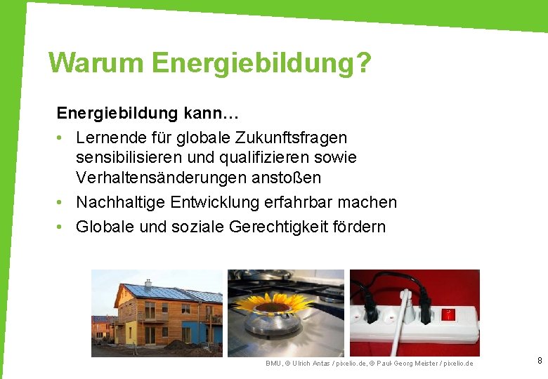 Warum Energiebildung? Energiebildung kann… • Lernende für globale Zukunftsfragen sensibilisieren und qualifizieren sowie Verhaltensänderungen