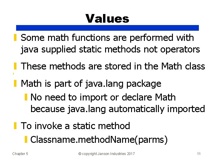 Values ▮ Some math functions are performed with java supplied static methods not operators