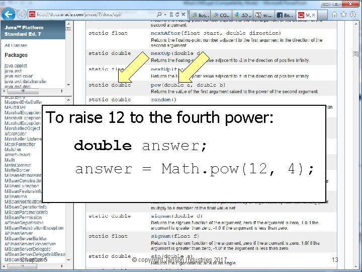 To raise 12 to the fourth power: double answer; answer = Math. pow(12, 4);