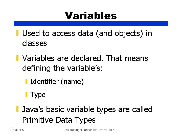 Variables ▮ Used to access data (and objects) in classes ▮ Variables are declared.