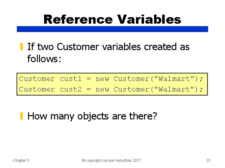 Reference Variables ▮ If two Customer variables created as follows: Customer cust 1 =