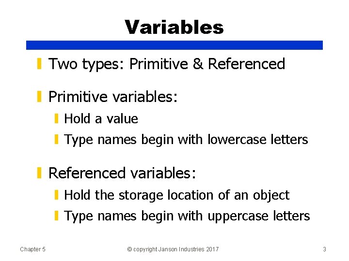 Variables ▮ Two types: Primitive & Referenced ▮ Primitive variables: ▮ Hold a value