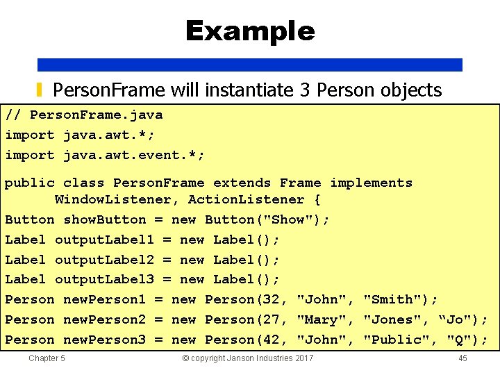 Example ▮ Person. Frame will instantiate 3 Person objects // Person. Frame. java import