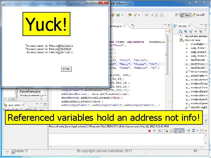 Yuck! Referenced variables hold an address not info! Chapter 5 © copyright Janson Industries