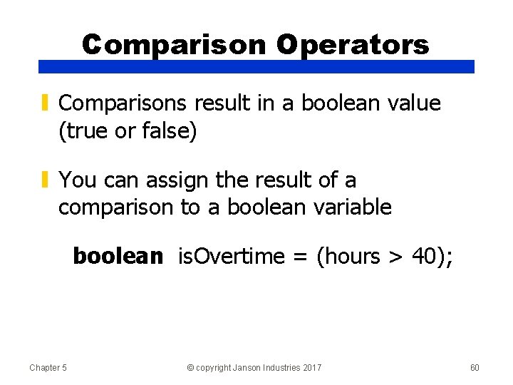 Comparison Operators ▮ Comparisons result in a boolean value (true or false) ▮ You