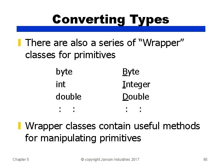 Converting Types ▮ There also a series of “Wrapper” classes for primitives byte int