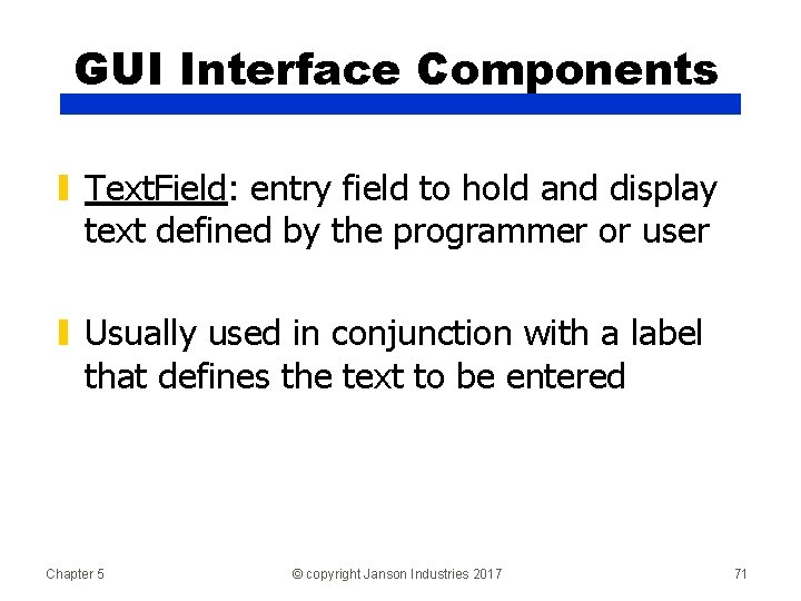 GUI Interface Components ▮ Text. Field: entry field to hold and display text defined