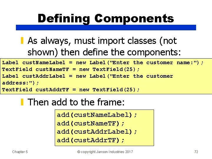 Defining Components ▮ As always, must import classes (not shown) then define the components: