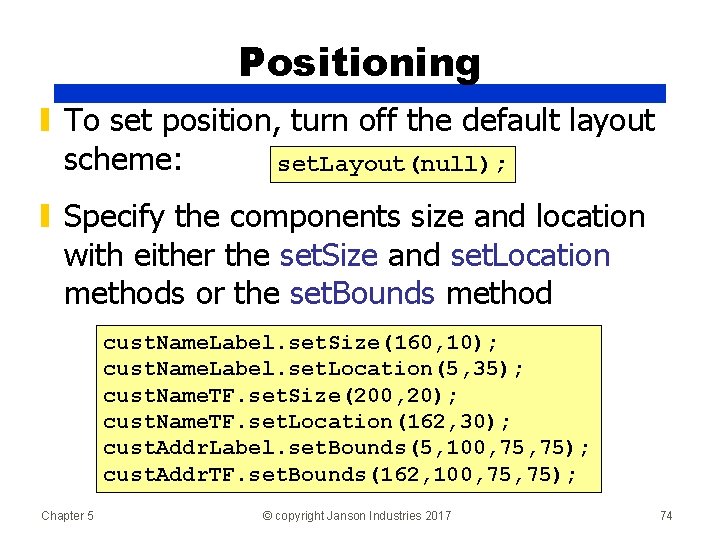 Positioning ▮ To set position, turn off the default layout scheme: set. Layout(null); ▮